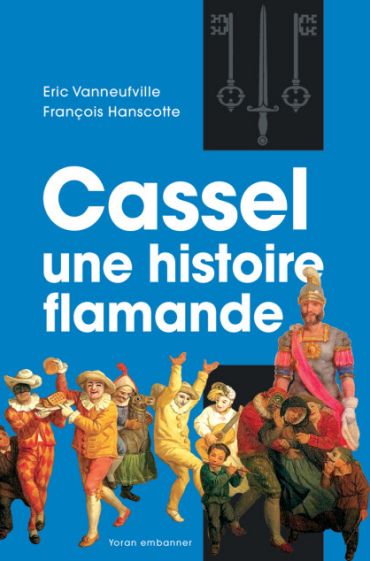 Cassel, une histoire flamande - Eric Vanneufville, François Hanscotte