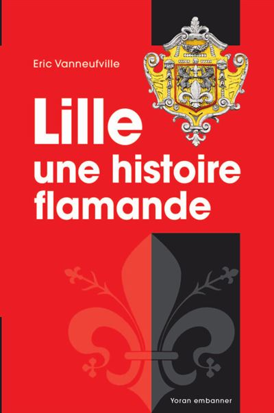 Lille, une histoire flamande - Eric Vanneufville Lille, une histoire flamande - Eric Vanneufville